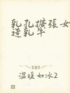 乳孔扩张女体改造乳牛