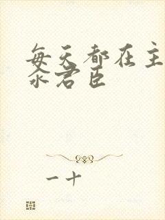 每天都在主动求汆君臣