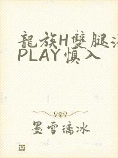 龙族H双腿涨灌PLAY慎入