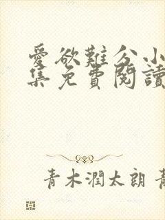 爱欲难分小说全集免费阅读