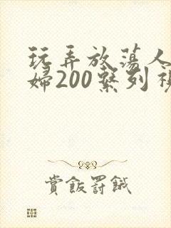 玩弄放荡人妻少妇200系列视频