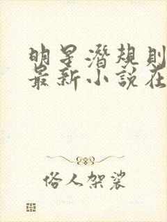 明星潜规则之皇最新小说在线阅读全文