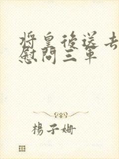 将皇后送去军营慰问三军