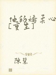 他的娇柔心尖宠[重生]