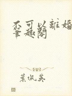 不可以离婚by笔趣阁