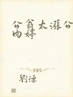 公翁太涨公欲息肉婷