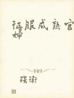征服成熟官太贵妇