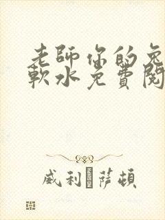 老师你的兔子好软水免费阅读