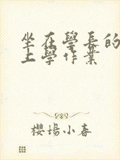 坐在学长的棒棒上学作业