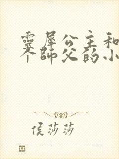 灵犀公主和他俩个师父的小说