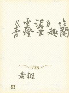 《云泥》作者:青灯笔趣阁