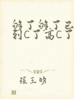 够了够了已经满到C了高C了