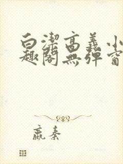 白洁高义小说笔趣阁无弹窗版