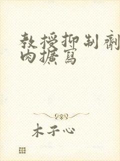 教授抑制剂要吗肉扩写