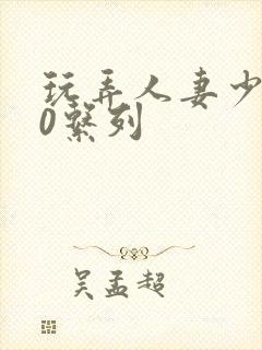 玩弄人妻少妇70系列