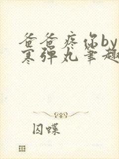 爸爸疼你by心寒弹丸笔趣阁