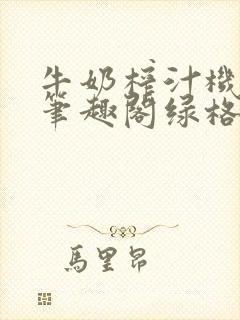 牛奶榨汁机po笔趣阁绿格子