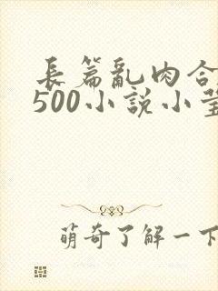 长篇乱肉合集乱500小说小莹