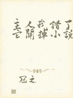 主人我错了请把它关掉小说