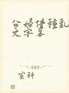 公妇借种乱h中文字幕