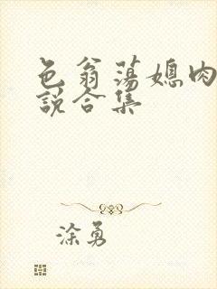 色翁荡媳肉欲小说合集