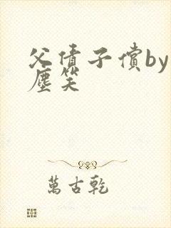 父债子偿by红尘笑