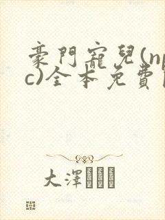 豪门宠儿(npc)全本免费阅读