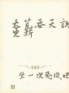 太荒吞天诀最新更新