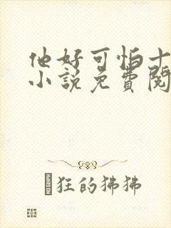 他好可怕十八鹿小说免费阅读