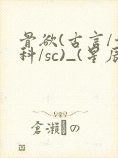 骨欲(古言/骨科/sc)_(星辰鲸落)