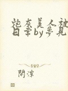 炮灰美人被浇灌日常by梦见好