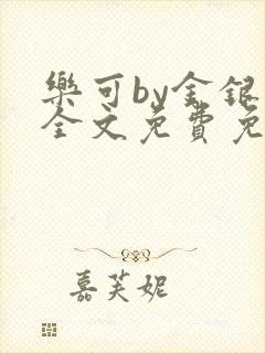 乐可by金银花全文免费免费阅读