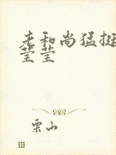 老和尚猛挺进她莹莹