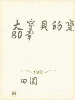 大宝贝的变化180章