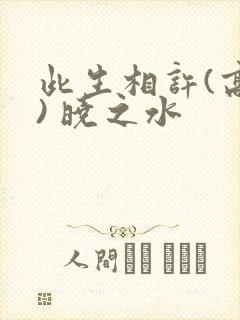 此生相许(高干) 晓之水