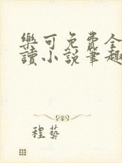 乐可免费全文阅读小说笔趣阁