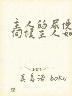 主人的尿便器h伺候主人如厕吞尿