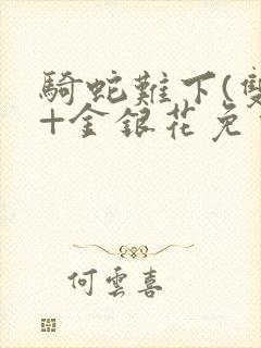 骑蛇难下(双)+金银花免费