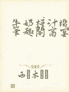 牛奶榨汁机po笔趣阁商宴清