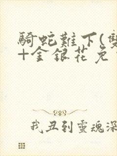 骑蛇难下(双)+金银花免费