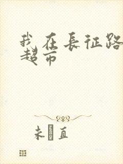 我在长征路上开超市