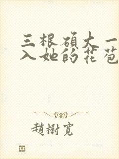 三根硕大一起挤入她的花苞演员表