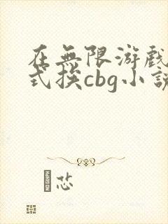 在无限游戏里花式挨cbg小说