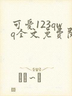 可爱123qwq全文免费阅读笔趣阁