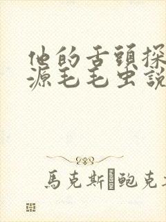 他的舌头探进蜜源毛毛虫说说视频