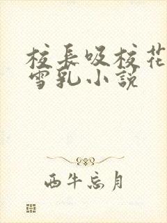 校长吸校花陈若雪乳小说