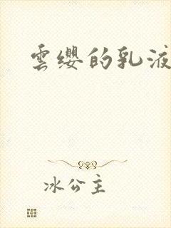 云缨的乳液狂飙