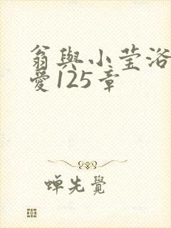 翁与小莹浴室欢爱125章