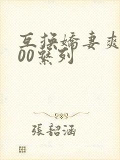 互换娇妻爽文100系列