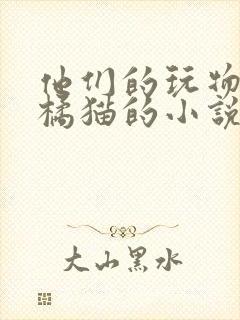 他们的玩物by橘猫的小说笔趣阁免费阅读